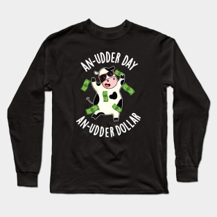 An Udder Day An Udder Dollar Cute Cow Pun Long Sleeve T-Shirt